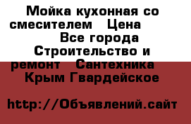 Мойка кухонная со смесителем › Цена ­ 2 000 - Все города Строительство и ремонт » Сантехника   . Крым,Гвардейское